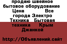 продаю швейное бытовое оборудование › Цена ­ 78 000 - Все города Электро-Техника » Бытовая техника   . Крым,Джанкой